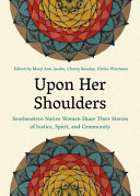 Upon her shoulders : southeastern Native women share their stories of justice, spirit, and community /