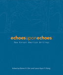 Echoes upon echoes : new Korean American writings /