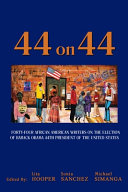 44 on 44 : forty four African American writers on the election of Barack Obama, 44th President of the United States /