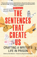 The sentences that create us : crafting a writer's life in prison /
