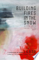 Building fires in the snow : a collection of Alaska LGBTQ short fiction and poetry /