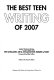 The best teen writing of 2007 : selections from the Scholastic Art & Writing Awards of 2007 /