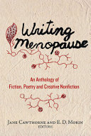 Writing menopause : an anthology of fiction, poetry and creative non-fiction /