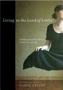 Living in the land of limbo : fiction and poetry about family caregiving /