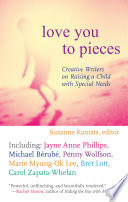 Love you to pieces : creative writers on raising a child with special needs /