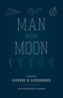 Man in the moon : essays on fathers & fatherhood /