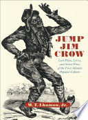Jump Jim Crow : lost plays, lyrics, and street prose of the first Atlantic popular culture /