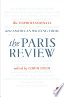 The unprofessionals : new American writing from the Paris review /