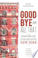 Goodbye to all that : writers on loving and leaving New York /