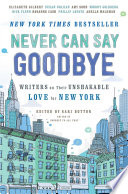 Never can say goodbye : writers on their unshakable love for New York /