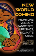 New world coming : frontline voices on pandemics, uprisings, & climate crisis /