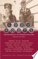 Good roots : writers reflect on growing up in Ohio /