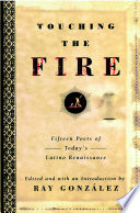 Touching the fire : fifteen poets of today's Latino renaissance /