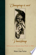 Changing is not vanishing : a collection of early American Indian poetry, 1678-1930 /