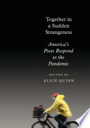 Together in a sudden strangeness : America's poets respond to the pandemic /