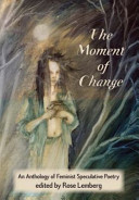 The moment of change : an anthology of feminist speculative poetry /