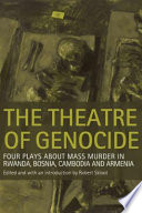 The theatre of genocide : four plays about mass murder in Rwanda, Bosnia, Cambodia, and Armenia /