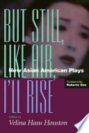 But still, like air, I'll rise : new Asian American plays /