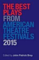 The best plays from American theatre festivals, 2015 /