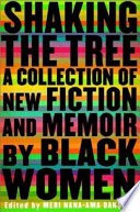 Shaking the tree : a collection of new fiction and memoir by Black women /