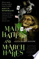 Mad hatters and March hares : all-new stories from the world of Lewis Carroll's Alice in Wonderland /