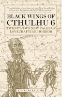 Black wings of Cthulhu 6 : twenty-one new tales of Lovecraftian horror /
