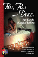 Bell, book and dyke : new exploits of magical lesbians /