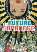 The future is Japanese : stories from and about the land of the rising sun /