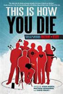 This is how you die : stories of the inscrutable, infallible, inescapable machine of death /