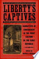 Liberty's captives : narratives of confinement in the print culture of the early republic : the Jefferson City Editorial Project /