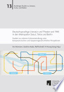 Deutschsprachige Literatur und Theater seit 1945 in den Metropolen Seoul, Tokio und Berlin : Studien zur urbanen Kulturentwicklung unter komparatistischen und rezeptionsgeschichtlichen Perspektiven /