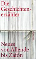 Die Geschichtenerzähler : Neues und Unbekanntes von Allende bis Zafón.