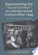 Representing the "good German" in literature and culture after 1945 : altruism and moral ambiguity /