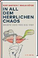 "In all dem herrlichen Chaos" : Briefe von 1982 bis 1989 /
