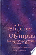 In the shadow of Olympus : German women writers around 1800 /