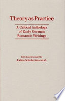Theory as practice : a critical anthology of early German romantic writings /