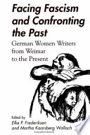 Facing fascism and confronting the past : German women writers from Weimar to the present /