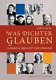 Was Dichter glauben : Gespräche über Gott und Literatur /