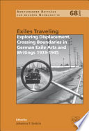 Exiles traveling : exploring displacement, crossing boundaries in German exile arts and writings 1933-1945 /