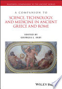 A companion to science, technology, and medicine in ancient Greece and Rome /