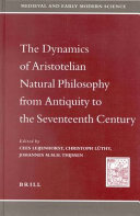 The dynamics of Aristotelian natural philosophy from antiquity to the seventeenth century /