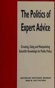 The Politics of expert advice : creating, using and manipulating scientific knowledge for public policy /