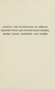 Science and technology in African history with case studies from Nigeria, Sierra Leone, Zimbabwe, and Zambia /