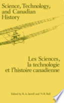 Science, technology, and Canadian history : the first Conference on the Study of the History of Canadian Science and Technology, Kingston, Ontario = Les sciences, la technologie et l'histoire canadienne : premier Congres sur l'histoire des sciences et de la technologie canadiennes [Kingston, Ontario] /