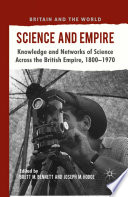 Science and Empire : Knowledge and Networks of Science across the British Empire, 1800-1970 /