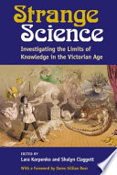 Strange science : investigating the limits of knowledge in the Victorian Age /