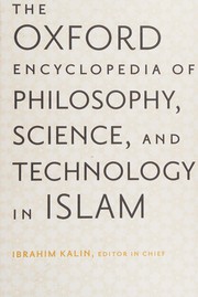 The Oxford encyclopedia of philosophy, science, and technology in Islam /