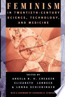 Feminism in twentieth-century science, technology, and medicine /