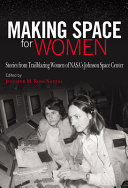 Making space for women : stories from trailblazing women of NASA's Johnson Space Center /