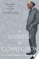 A pioneer of connection : recovering the life and work of Oliver Lodge /